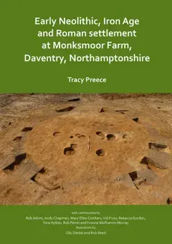 Early Neolithic, Iron Age and Roman settlement at Monksmoor Farm, Daventry, Northamptonshire, Paperback/Tracy Preece