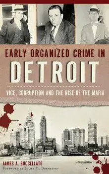 Early Organized Crime in Detroit: : Vice, Corruption and the Rise of the Mafia, Hardcover/James Buccellato