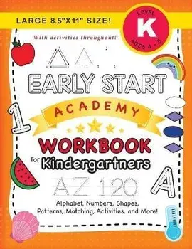 Early Start Academy Workbook for Kindergartners: (Ages 5-6) Alphabet, Numbers, Shapes, Sizes, Patterns, Matching, Activities, and More! (Large 8.5"x11/Lauren Dick