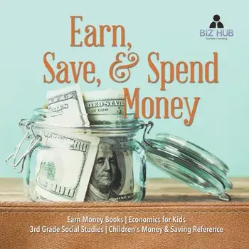 Earn, Save, & Spend Money - Earn Money Books - Economics for Kids - 3rd Grade Social Studies - Children's Money & Saving Reference/***
