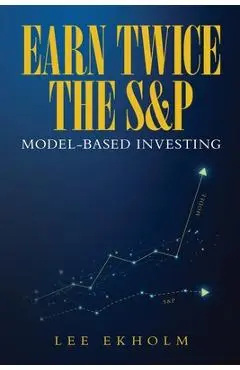 Earn Twice the S&P: Model-based Investing - Lee Ekholm