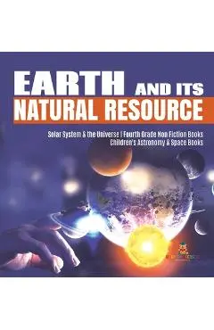 Earth and Its Natural Resource Solar System & the Universe Fourth Grade Non Fiction Books Children's Astronomy & Space Books - Baby Professor