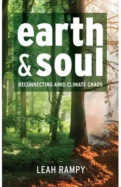 Earth and Soul: Reconnecting Amid Climate Chaos - Leah Rampy