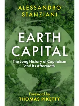 Earth Capital. The Long History of Capitalism and Its Aftermath, Hardback/Alessandro Stanziani