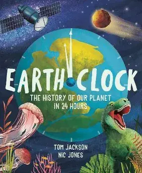Earth Clock. The History of Our Planet in 24 Hours, Hardback/Tom Jackson