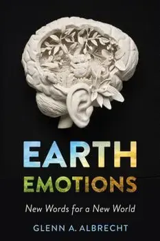 Earth Emotions: New Words for a New World, Paperback/Glenn a. Albrecht