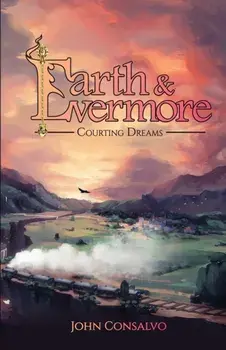 Earth & Evermore: Courting Dreams, Paperback/John Consalvo