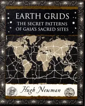 Earth Grids. The Secret Patterns of Gaia's Sacred Sites, Paperback/Hugh Newman