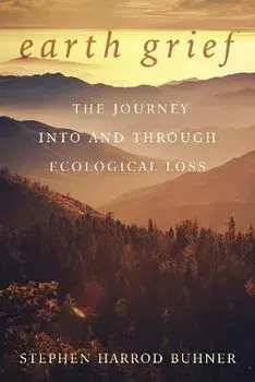 Earth Grief. The Journey Into and Through Ecological Loss, Paperback/Stephen Harrod Buhner