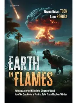 Earth in Flames. How an Asteroid Killed the Dinosaurs and How We Can Avoid a Similar Fate From Nuclear Winter, Hardback/***