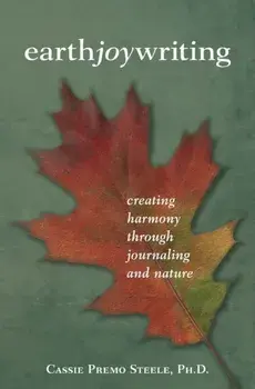Earth Joy Writing: Creating Harmony Through Journaling and Nature, Paperback/Cassie Premo Steele