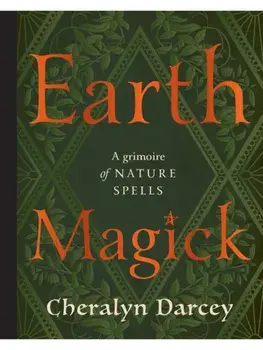 Earth Magick. A Grimoire of Nature Spells, Hardback/Cheralyn Darcey
