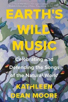 Earth's Wild Music. Celebrating and Defending the Songs of the Natural World, Paperback/Kathleen Dean Moore