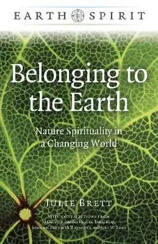 Earth Spirit: Belonging to the Earth - Nature Spirituality in a Changing World, Paperback/Julie Brett
