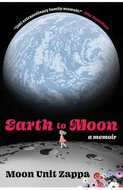 Earth to Moon: A Memoir - Moon Unit Zappa