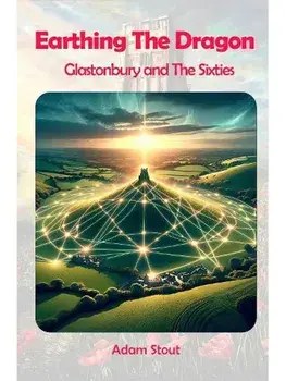 Earthing The Dragon. Glastonbury and the 60's, Paperback/Adam Stout