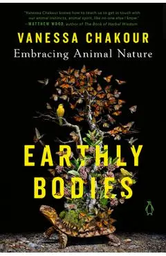 Earthly Bodies: Embracing Animal Nature - Vanessa Chakour