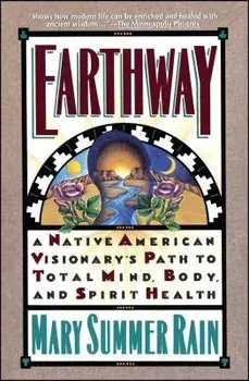 Earthway: A Native American Visionary's Path to Total Mind, Body, and Spirit Health, Paperback/Mary Summer Rain