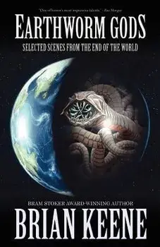 Earthworm Gods: Selected Scenes from the End of the World, Paperback/Brian Keene