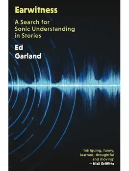 Earwitness. A Search for Sonic Understanding in Stories, Paperback/Ed Garland