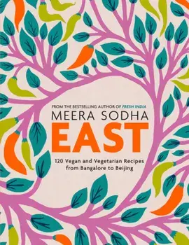 East : 120 Vegetarian and Vegan recipes from Bangalore to Beijing/Meera Sodha