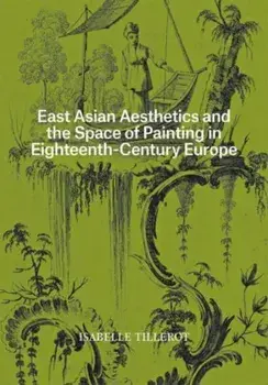 East Asian Aesthetics and the Space of Painting in Eighteenth-Century Europe, Paperback/Isabelle Tillerot