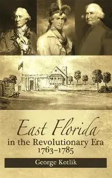 East Florida in the Revolutionary Era, 1763-1785, Paperback/George Kotlik