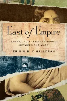 East of Empire. Egypt, India, and the World Between the Wars, New ed, Paperback/Erin M.B. O'Halloran