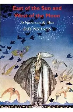 East of the Sun and West of the Moon: Old Tales from the North (Illustrated by Kay Nielsen) - Kay Nielsen