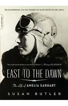 East to the Dawn: The Life of Amelia Earhart - Susan Butler