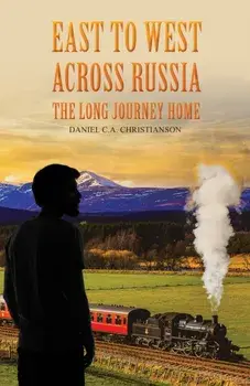 East to West across Russia: The Long Journey Home, Paperback/Daniel C.A. Christianson