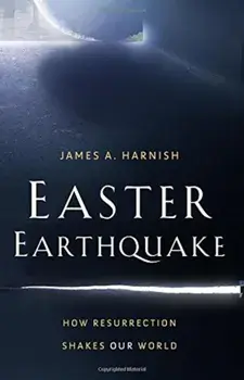 Easter Earthquake: How Resurrection Shakes Our World, Paperback/James A. Harnish