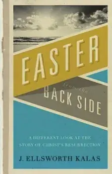 Easter from the Back Side: A Different Look at the Story of Christ's Resurrection, Paperback/J. Ellsworth Kalas