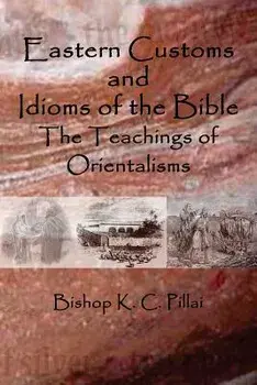 Eastern Customs and Idioms of the Bible: The Teachings of Orientalisms, Paperback/K. C. Pillai