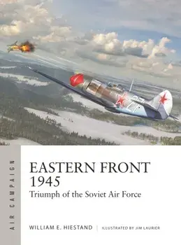 Eastern Front 1945. Triumph of the Soviet Air Force, Paperback/William E. Hiestand