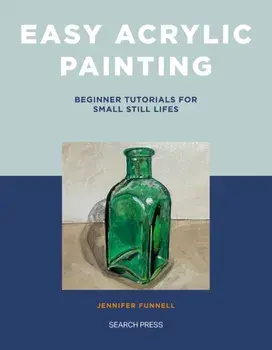 Easy Acrylic Painting. Beginner Tutorials for Small Still Lifes, Paperback/Jennifer Funnell