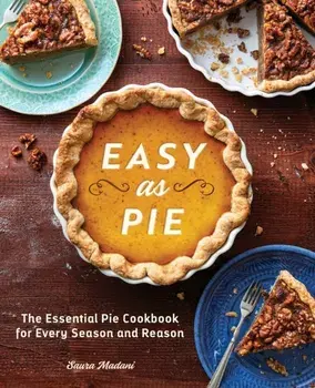 Easy as Pie: The Essential Pie Cookbook for Every Season and Reason, Paperback/Saura Madani