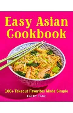 Easy Asian Cookbook: 100+ Takeout Favorites Made Simple - Kathy Fang