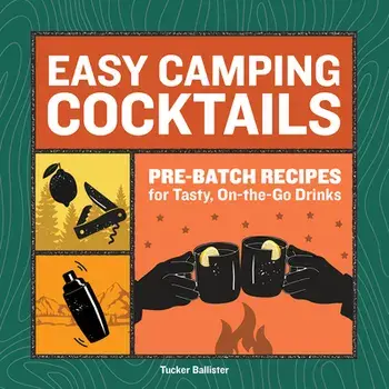 Easy Camping Cocktails: Pre-Batch Recipes for Tasty, On-The-Go Drinks, Paperback/Tucker Ballister