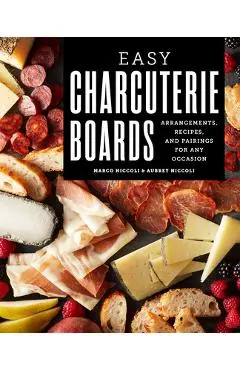Easy Charcuterie Boards: Arrangements, Recipes, and Pairings for Any Occasion - Marco Niccoli