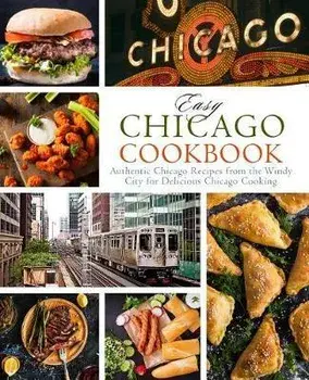 Easy Chicago Cookbook: Authentic Chicago Recipes from the Windy City for Delicious Chicago Cooking, Paperback/Booksumo Press