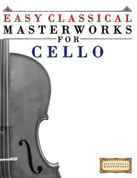 Easy Classical Masterworks for Cello: Music of Bach, Beethoven, Brahms, Handel, Haydn, Mozart, Schubert, Tchaikovsky, Vivaldi and Wagner, Paperback/Easy Classical Masterworks