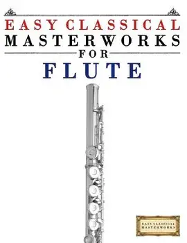 Easy Classical Masterworks for Flute: Music of Bach, Beethoven, Brahms, Handel, Haydn, Mozart, Schubert, Tchaikovsky, Vivaldi and Wagner, Paperback/Easy Classical Masterworks