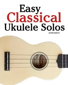 Easy Classical Ukulele Solos: Featuring Music of Bach, Mozart, Beethoven, Vivaldi and Other Composers. in Standard Notation and Tab, Paperback/Marc