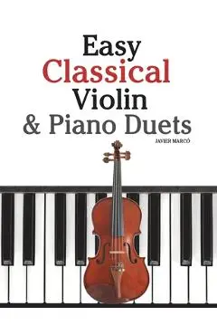 Easy Classical Violin & Piano Duets: Featuring Music of Bach, Mozart, Beethoven, Strauss and Other Composers. - Marc