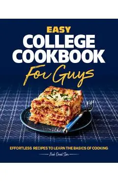 Easy College Cookbook for Guys: Effortless Recipes to Learn the Basics of Cooking - Noah Stern