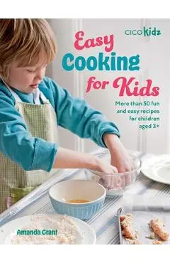 Easy Cooking for Kids: More Than 50 Fun and Easy Recipes for Children Aged 3+ - Amanda Grant
