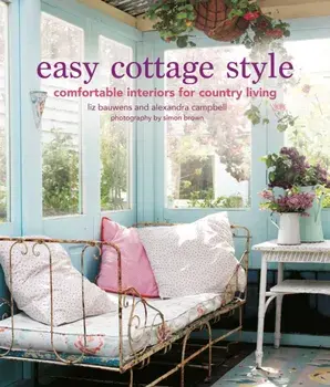 Easy Cottage Style. Comfortable Interiors for Country Living, Hardback/Alexandra Campbell