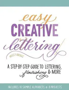 Easy Creative Lettering: A Step-By-Step Guide to Lettering, Flourishing, and More, Paperback/Missy Briggs