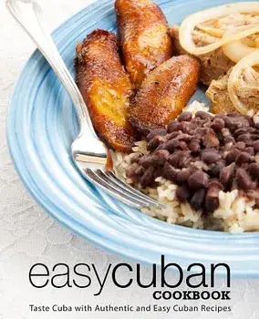 Easy Cuban Cookbook: Taste Cuba with Authentic and Easy Cuban Recipes (3rd Edition), Paperback/Booksumo Press